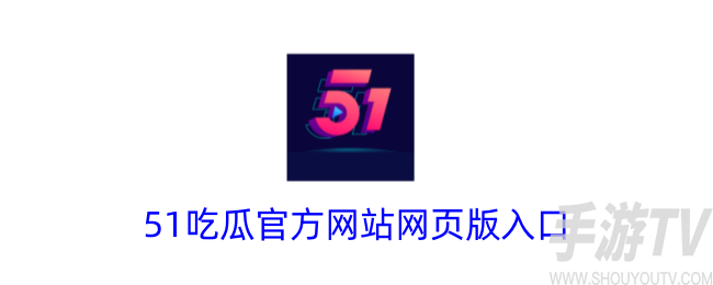 51吃瓜官方網站網頁版入口在哪 51cgfun朝陽熱心群眾入口分享