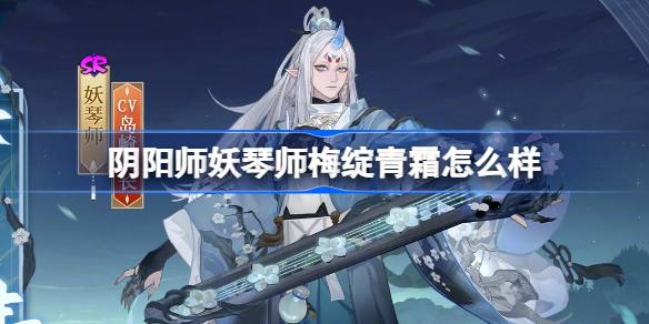 阴阳师妖琴师梅绽青霜怎么样 阴阳师妖琴师梅绽青霜皮肤介绍