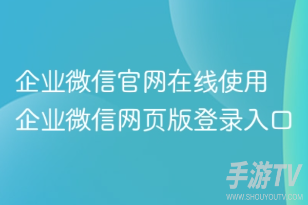 企业微信网页版登录不了怎么办?登录失败原因与解决方法