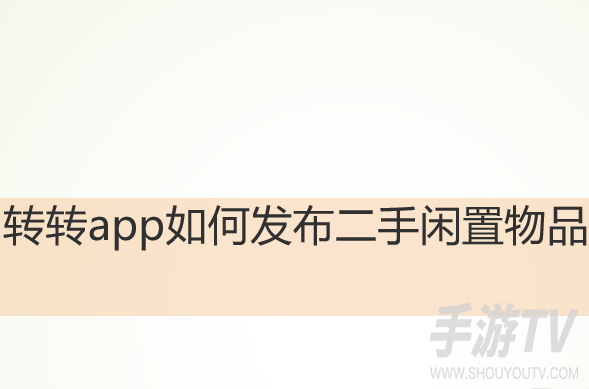 转转app怎么发布闲置物品 转转二手平台怎么发布商品